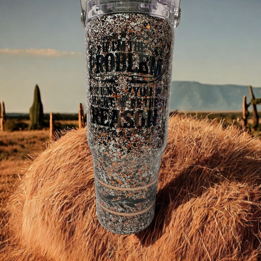30 oz Tri-sip "If I'm the problem then you might be the reason" tumbler